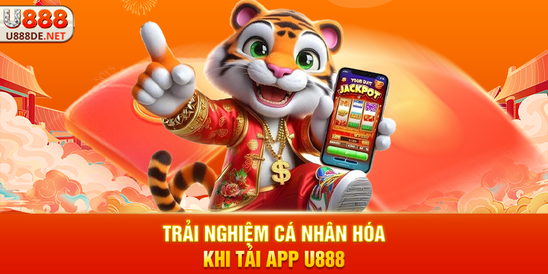 Trải Nghiệm Cá Nhân Hóa Khi Tải app u888
